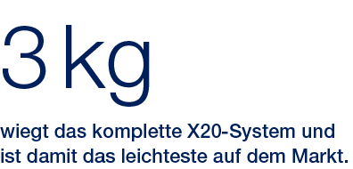 3 kg,wiegt das komplette X20 System und ist damit das leichteste auf dem Markt
