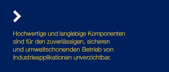 Hochwertige und langlebige Komponenten sind f r den zuverl ssigen, sicheren und umweltschonenden Betrieb von Industri...