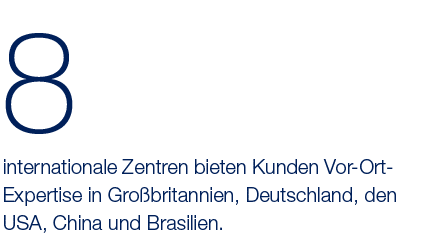 8,internationale Zentren bieten Kunden Vor-Ort- Expertise in Großbritannien, Deutschland, den USA, China und Brasilien
